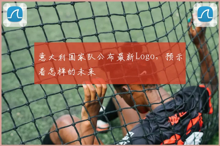 意大利国家队公布最新Logo，预示着怎样的未来