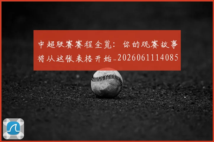 中超联赛赛程全览:你的观赛故事将从这张表格开始_20260611140859