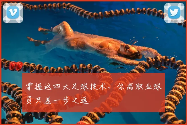 掌握这四大足球技术，你离职业球员只差一步之遥
