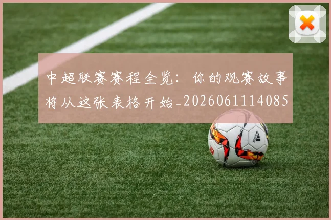 中超联赛赛程全览：你的观赛故事将从这张表格开始_20260611140859